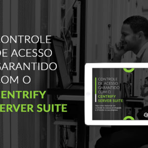 Controle de acesso garantido com o Centrify Server Suite