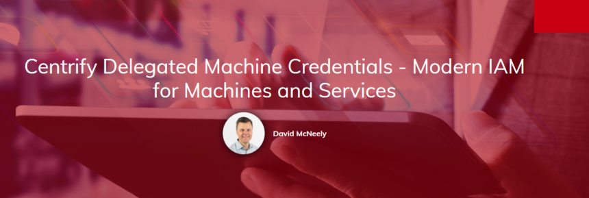 Centrify Delegated Machine Credentials – IAM moderno para máquinas e serviços